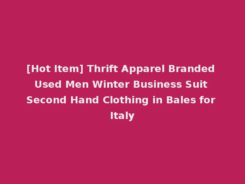 [Hot Item] Thrift Apparel Branded Used Men Winter Business Suit Second Hand Clothing in Bales for Italy