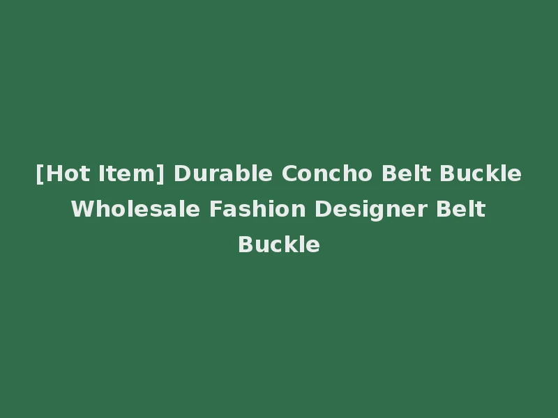 [Hot Item] Durable Concho Belt Buckle Wholesale Fashion Designer Belt Buckle