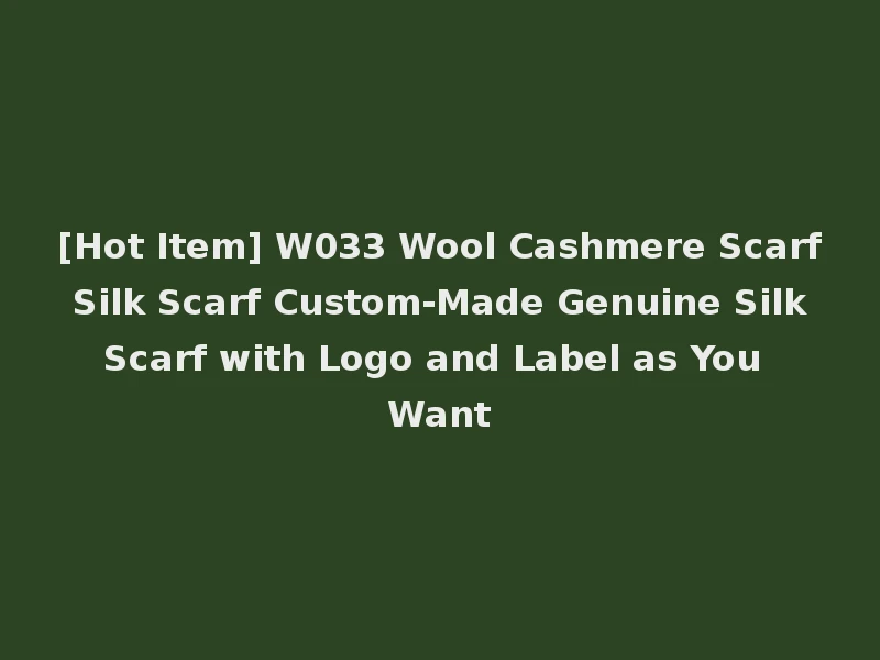 [Hot Item] W033 Wool Cashmere Scarf Silk Scarf Custom-Made Genuine Silk Scarf with Logo and Label as You Want