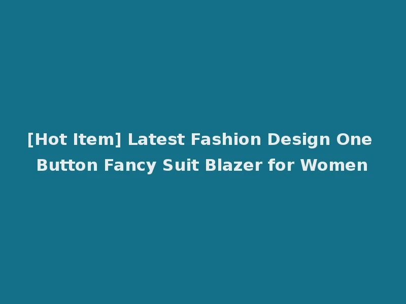 [Hot Item] Latest Fashion Design One Button Fancy Suit Blazer for Women