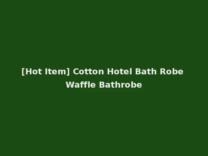 [Hot Item] Cotton Hotel Bath Robe Waffle Bathrobe