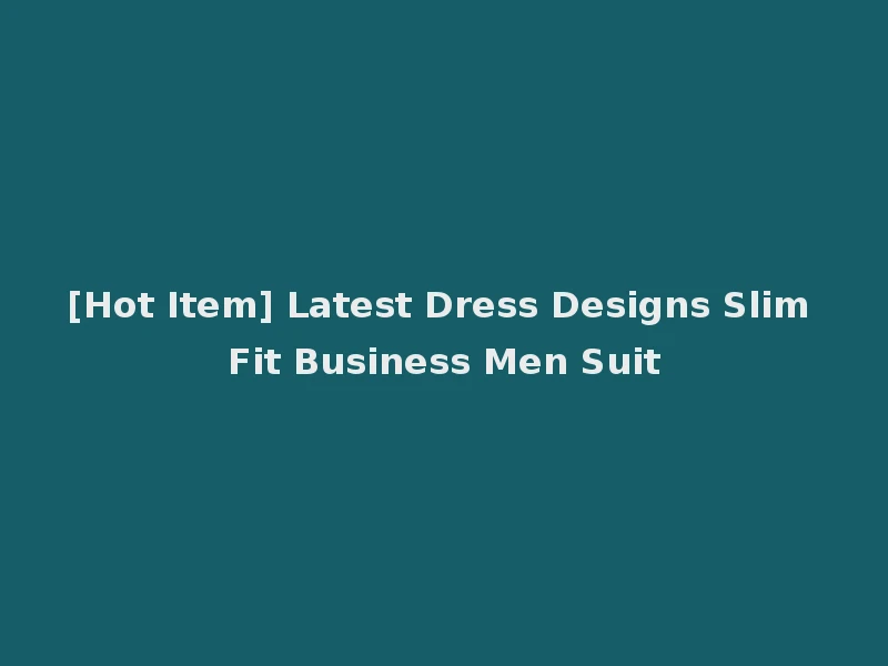 [Hot Item] Latest Dress Designs Slim Fit Business Men Suit