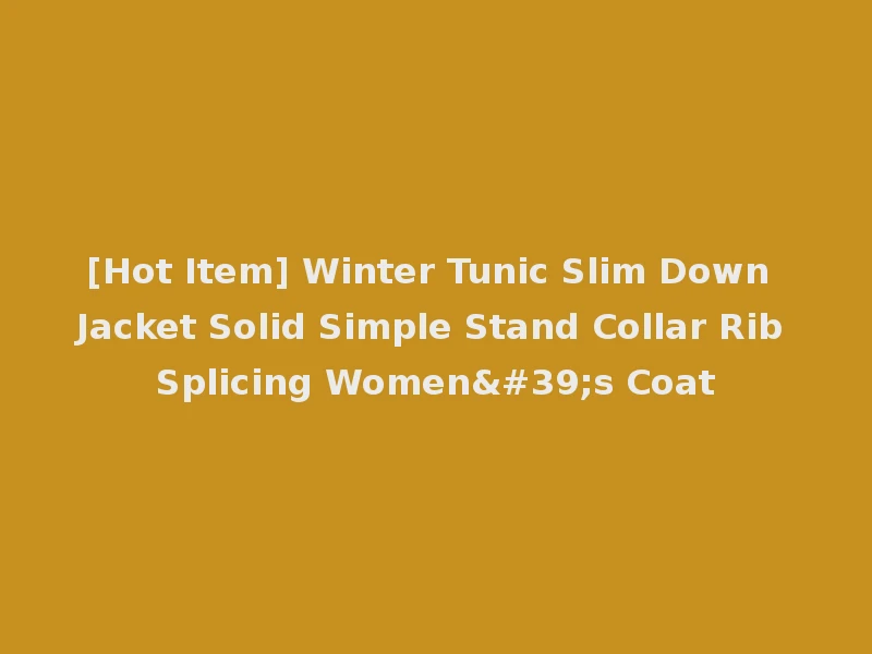 [Hot Item] Winter Tunic Slim Down Jacket Solid Simple Stand Collar Rib Splicing Women's Coat