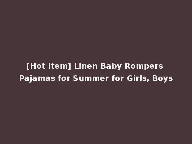 [Hot Item] Linen Baby Rompers Pajamas for Summer for Girls, Boys