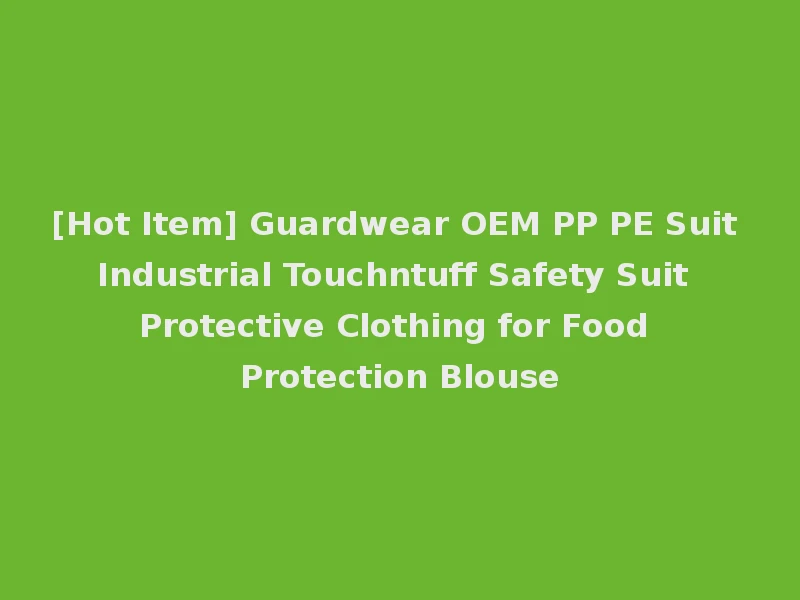 [Hot Item] Guardwear OEM PP PE Suit Industrial Touchntuff Safety Suit Protective Clothing for Food Protection Blouse