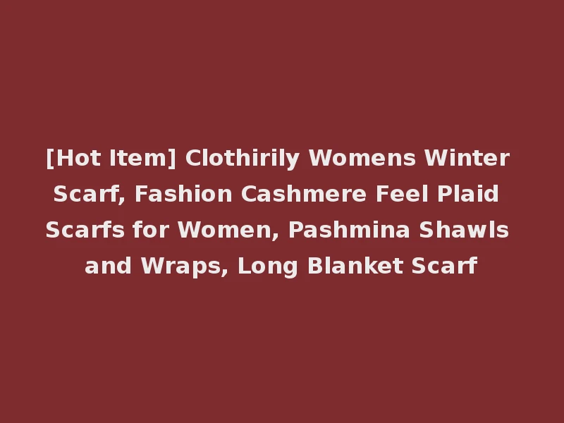 [Hot Item] Clothirily Womens Winter Scarf, Fashion Cashmere Feel Plaid Scarfs for Women, Pashmina Shawls and Wraps, Long Blanket Scarf