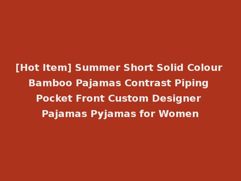 [Hot Item] Summer Short Solid Colour Bamboo Pajamas Contrast Piping Pocket Front Custom Designer Pajamas Pyjamas for Women