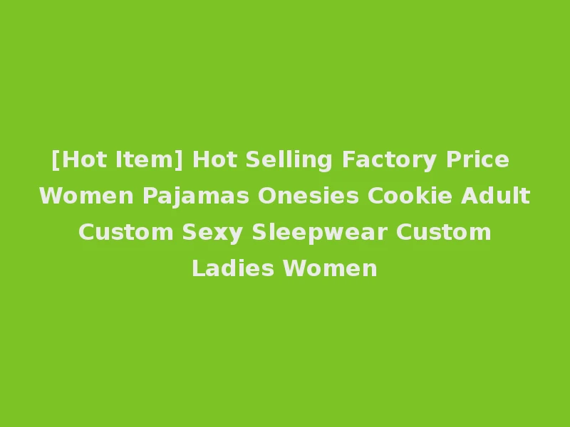 [Hot Item] Hot Selling Factory Price Women Pajamas Onesies Cookie Adult Custom Sexy Sleepwear Custom Ladies Women