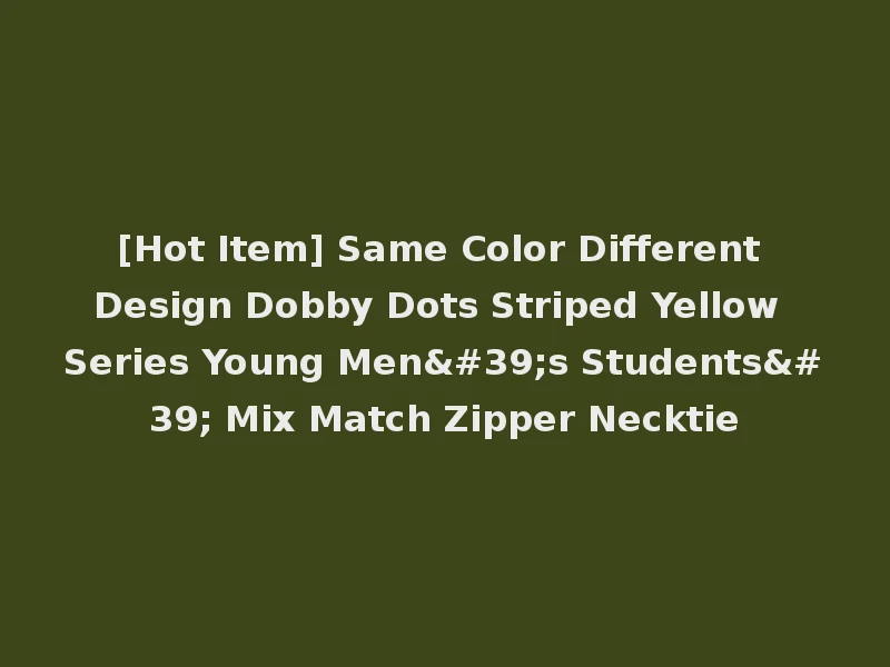 [Hot Item] Same Color Different Design Dobby Dots Striped Yellow Series Young Men's Students' Mix Match Zipper Necktie