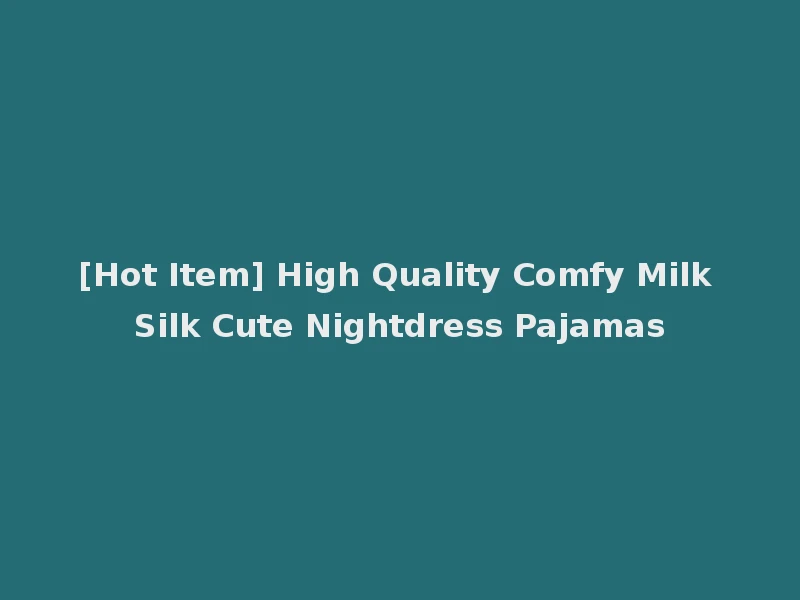 [Hot Item] High Quality Comfy Milk Silk Cute Nightdress Pajamas