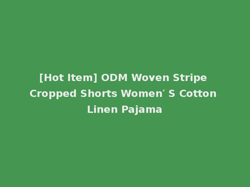 [Hot Item] ODM Woven Stripe Cropped Shorts Women′ S Cotton Linen Pajama