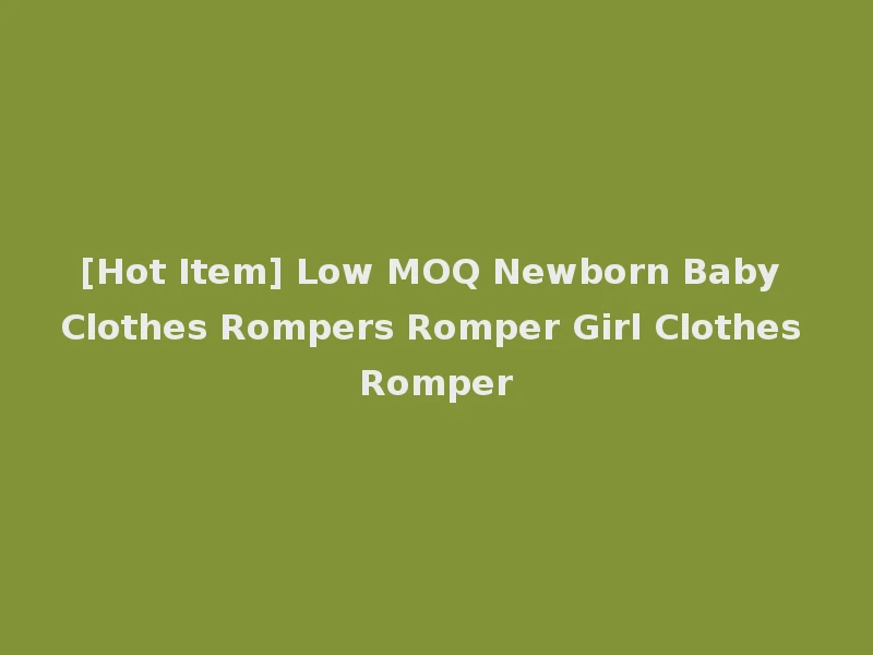 [Hot Item] Low MOQ Newborn Baby Clothes Rompers Romper Girl Clothes Romper
