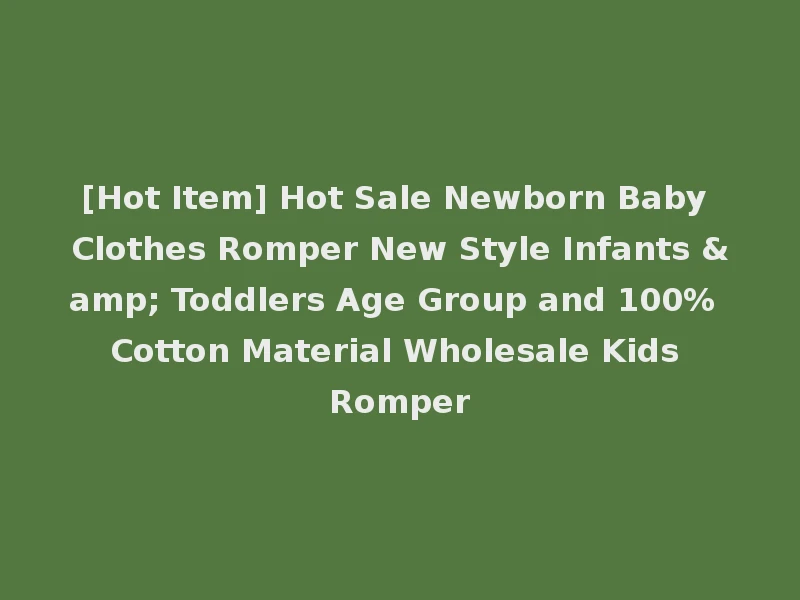 [Hot Item] Hot Sale Newborn Baby Clothes Romper New Style Infants & Toddlers Age Group and 100% Cotton Material Wholesale Kids Romper