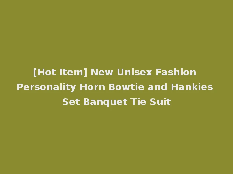 [Hot Item] New Unisex Fashion Personality Horn Bowtie and Hankies Set Banquet Tie Suit
