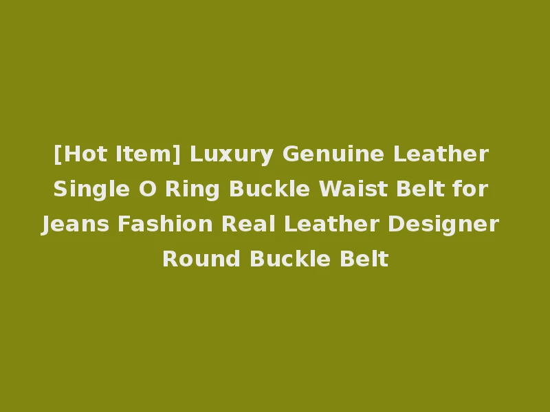 [Hot Item] Luxury Genuine Leather Single O Ring Buckle Waist Belt for Jeans Fashion Real Leather Designer Round Buckle Belt