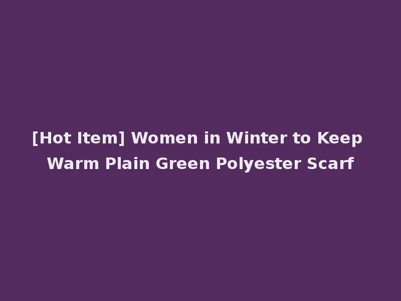 [Hot Item] Women in Winter to Keep Warm Plain Green Polyester Scarf