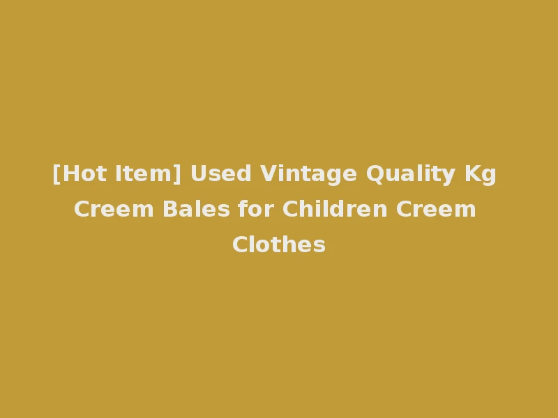 [Hot Item] Used Vintage Quality Kg Creem Bales for Children Creem Clothes