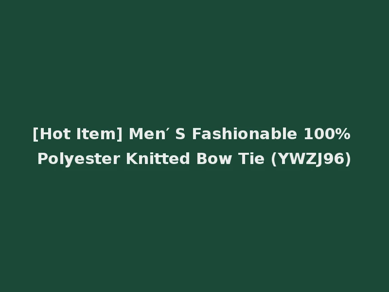 [Hot Item] Men′ S Fashionable 100% Polyester Knitted Bow Tie (YWZJ96)