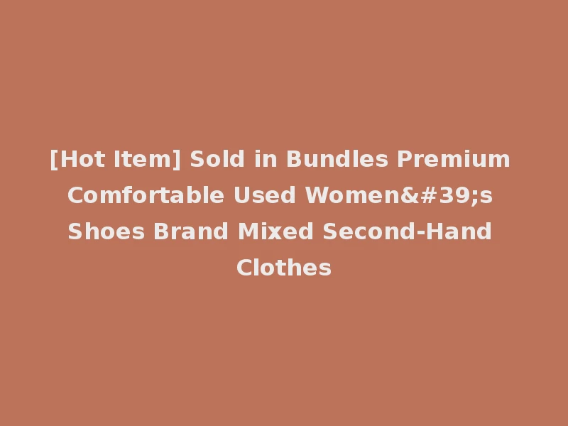 [Hot Item] Sold in Bundles Premium Comfortable Used Women's Shoes Brand Mixed Second-Hand Clothes