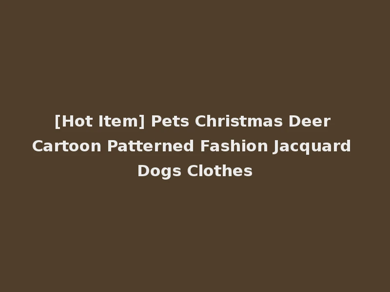 [Hot Item] Pets Christmas Deer Cartoon Patterned Fashion Jacquard Dogs Clothes