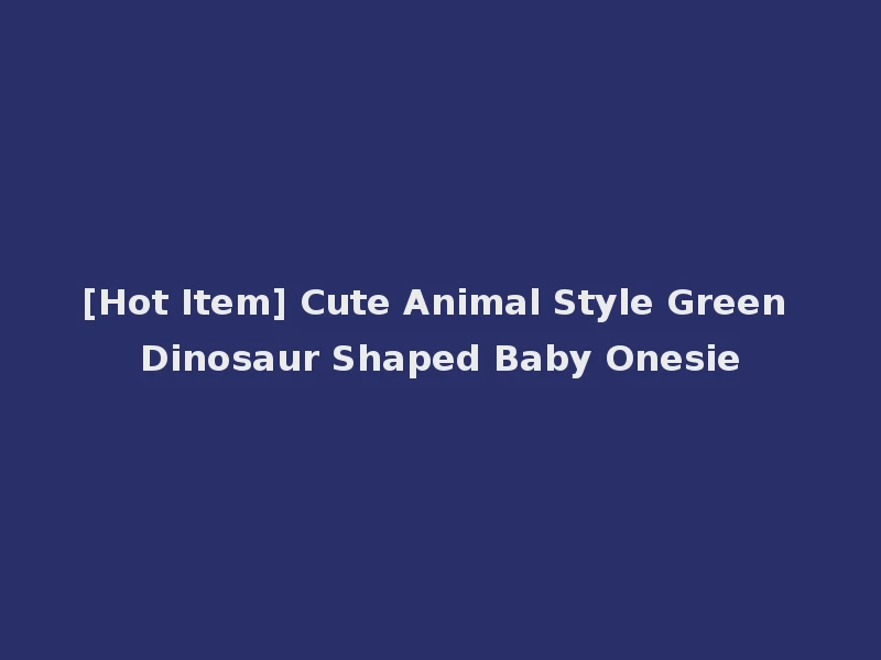 [Hot Item] Cute Animal Style Green Dinosaur Shaped Baby Onesie
