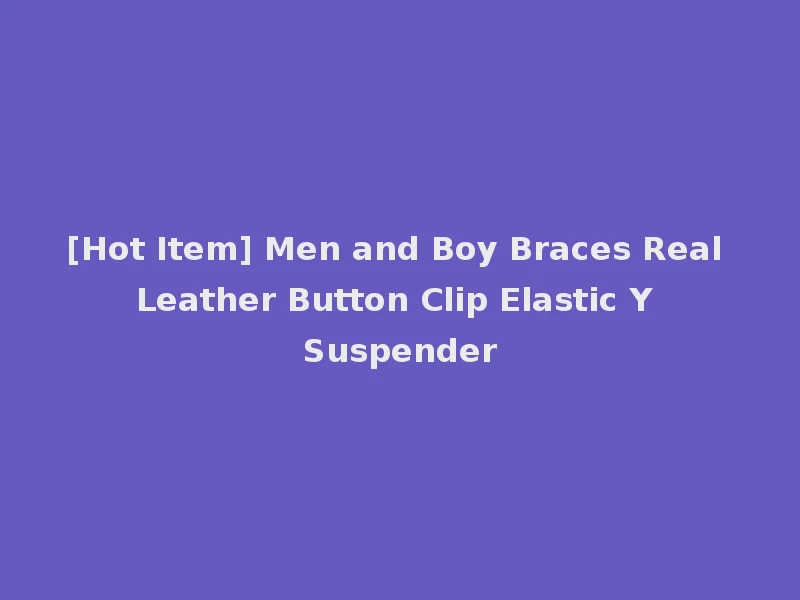 [Hot Item] Men and Boy Braces Real Leather Button Clip Elastic Y Suspender