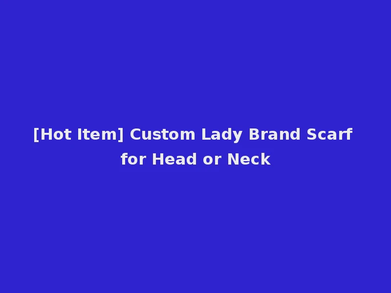 [Hot Item] Custom Lady Brand Scarf for Head or Neck