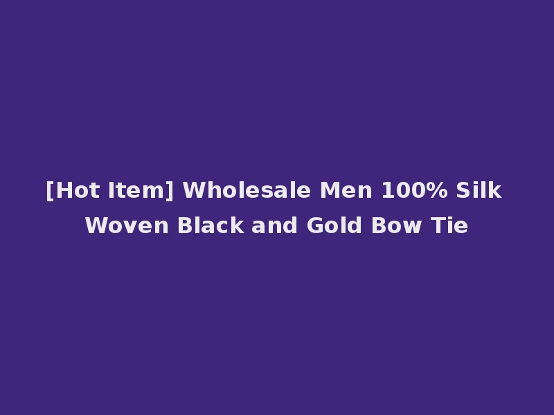 [Hot Item] Wholesale Men 100% Silk Woven Black and Gold Bow Tie