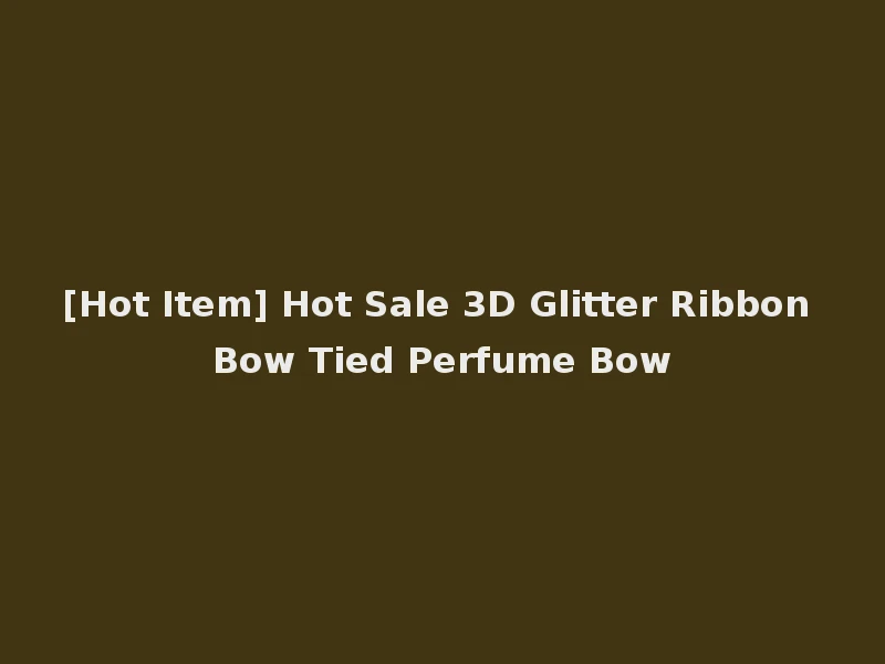 [Hot Item] Hot Sale 3D Glitter Ribbon Bow Tied Perfume Bow