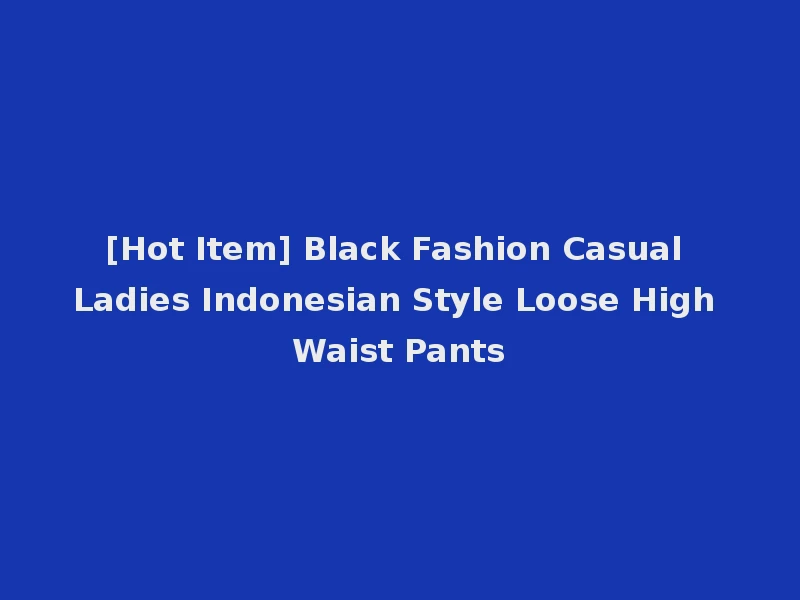 [Hot Item] Black Fashion Casual Ladies Indonesian Style Loose High Waist Pants