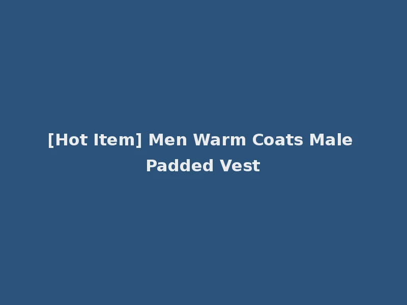 [Hot Item] Men Warm Coats Male Padded Vest