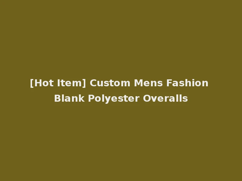 [Hot Item] Custom Mens Fashion Blank Polyester Overalls