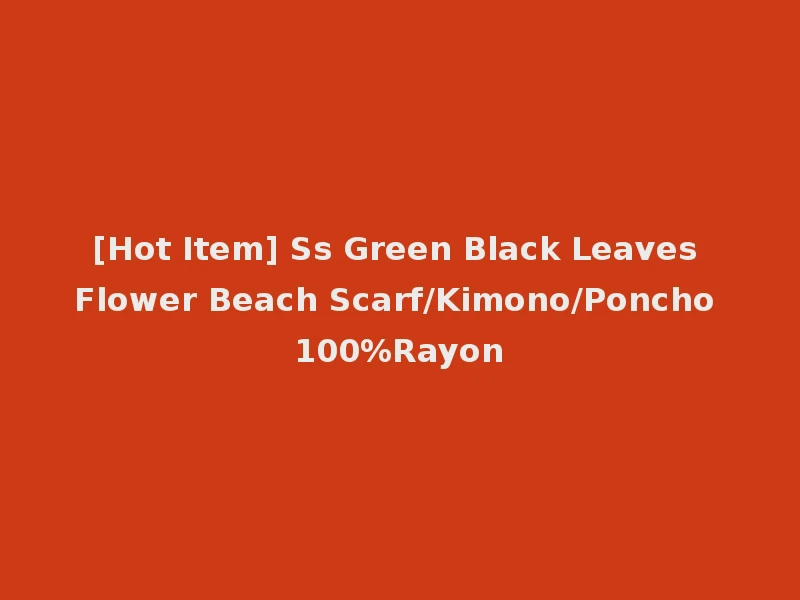 [Hot Item] Ss Green Black Leaves Flower Beach Scarf/Kimono/Poncho 100%Rayon