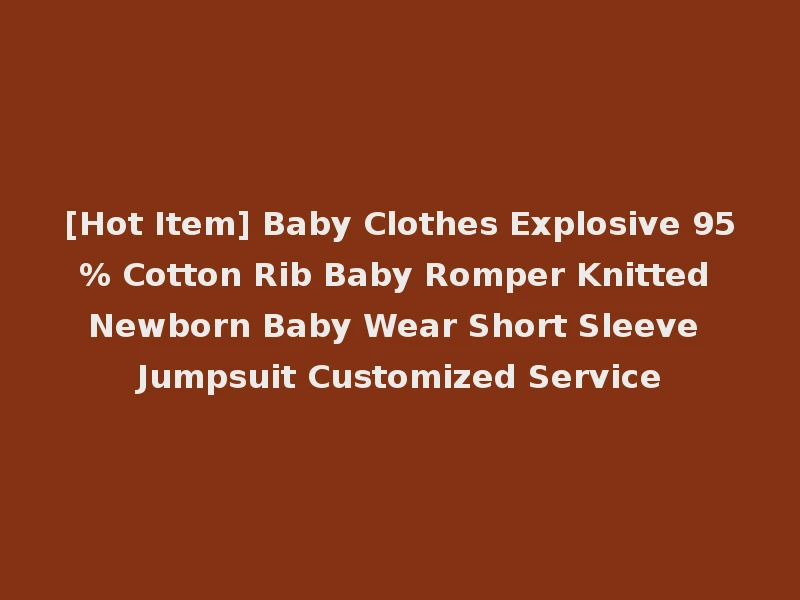 [Hot Item] Baby Clothes Explosive 95% Cotton Rib Baby Romper Knitted Newborn Baby Wear Short Sleeve Jumpsuit Customized Service