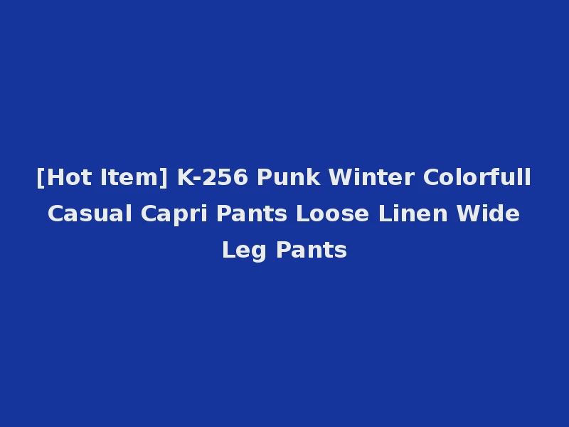 [Hot Item] K-256 Punk Winter Colorfull Casual Capri Pants Loose Linen Wide Leg Pants