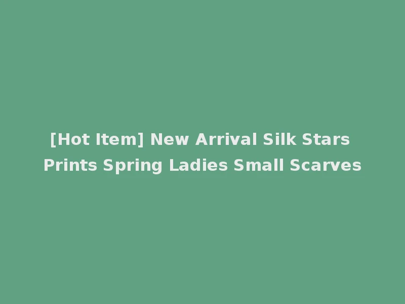 [Hot Item] New Arrival Silk Stars Prints Spring Ladies Small Scarves