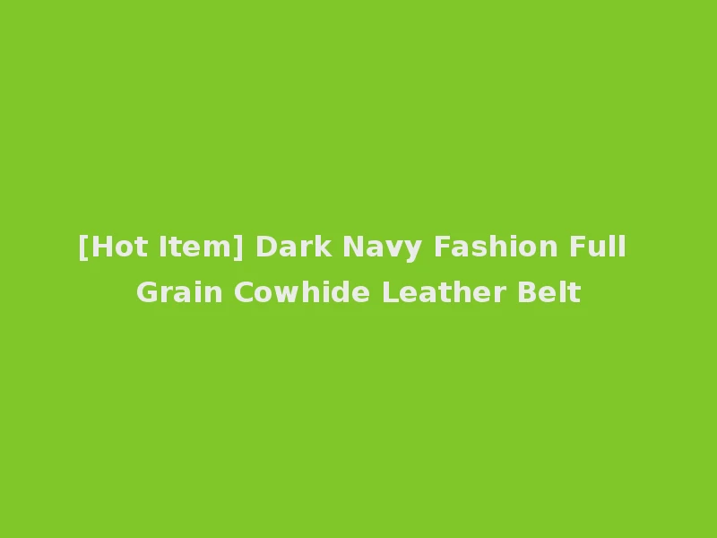 [Hot Item] Dark Navy Fashion Full Grain Cowhide Leather Belt