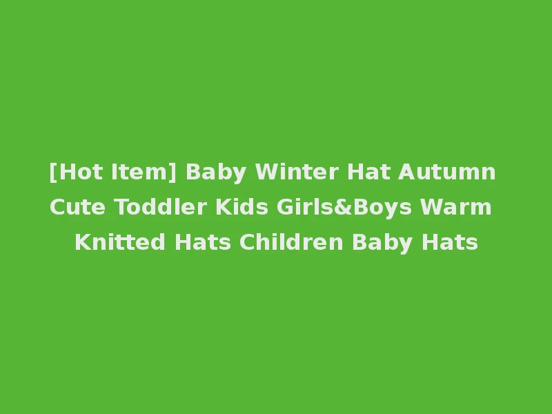 [Hot Item] Baby Winter Hat Autumn Cute Toddler Kids Girls&Boys Warm Knitted Hats Children Baby Hats