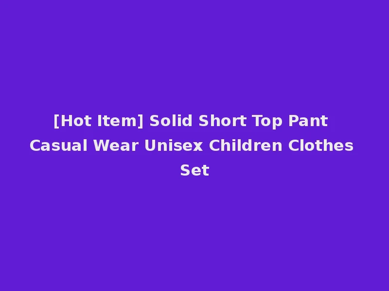 [Hot Item] Solid Short Top Pant Casual Wear Unisex Children Clothes Set