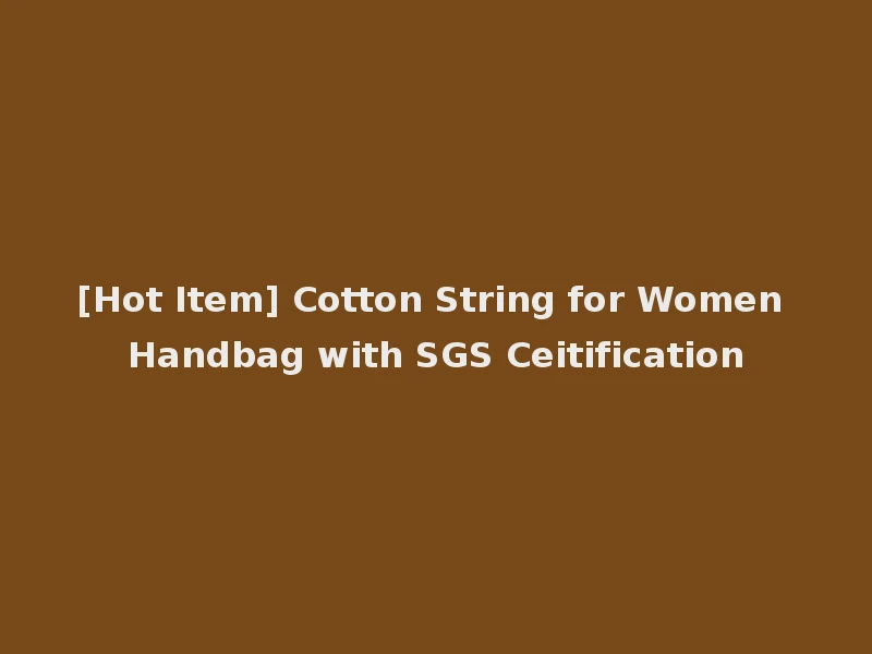[Hot Item] Cotton String for Women Handbag with SGS Ceitification