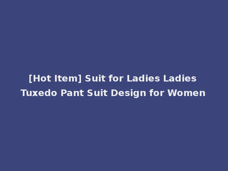 [Hot Item] Suit for Ladies Ladies Tuxedo Pant Suit Design for Women