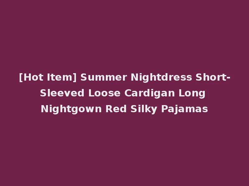 [Hot Item] Summer Nightdress Short-Sleeved Loose Cardigan Long Nightgown Red Silky Pajamas