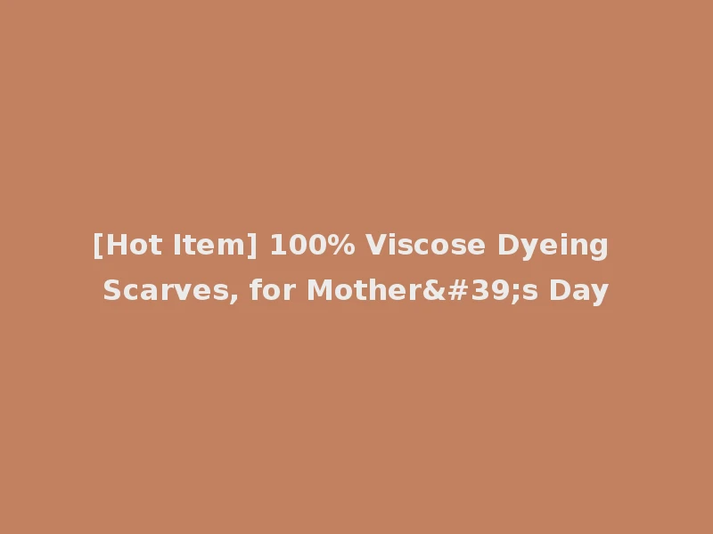 [Hot Item] 100% Viscose Dyeing Scarves, for Mother's Day