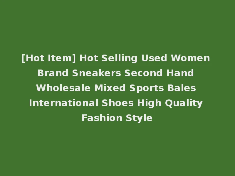 [Hot Item] Hot Selling Used Women Brand Sneakers Second Hand Wholesale Mixed Sports Bales International Shoes High Quality Fashion Style