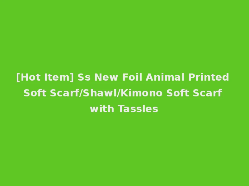 [Hot Item] Ss New Foil Animal Printed Soft Scarf/Shawl/Kimono Soft Scarf with Tassles