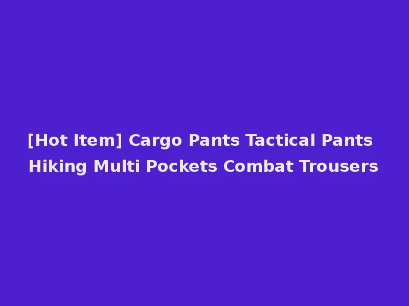 [Hot Item] Cargo Pants Tactical Pants Hiking Multi Pockets Combat Trousers