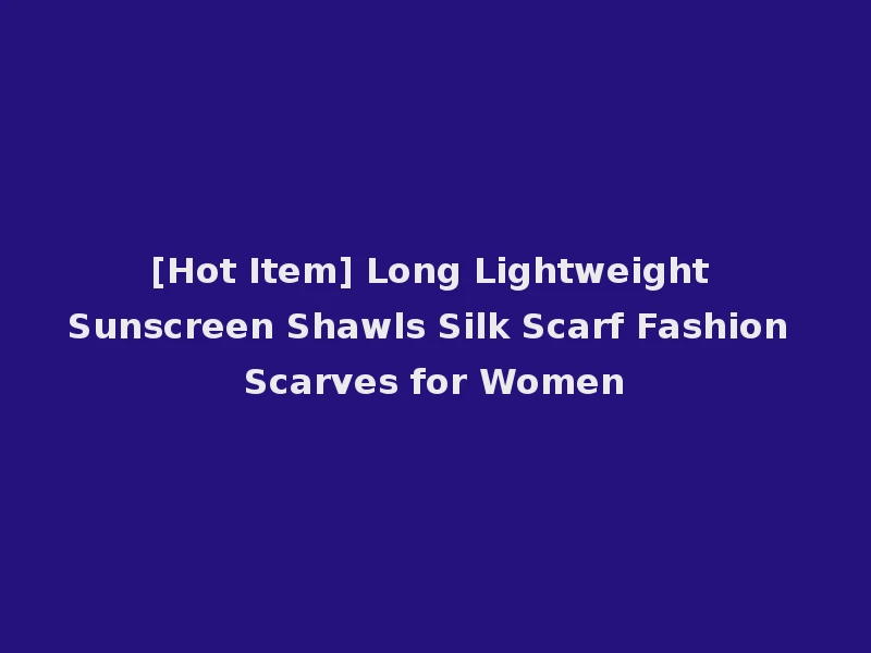 [Hot Item] Long Lightweight Sunscreen Shawls Silk Scarf Fashion Scarves for Women