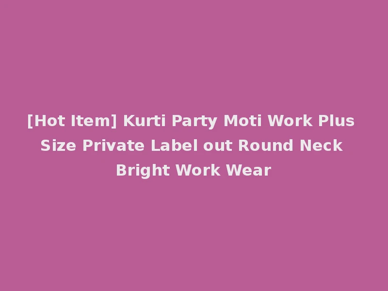 [Hot Item] Kurti Party Moti Work Plus Size Private Label out Round Neck Bright Work Wear