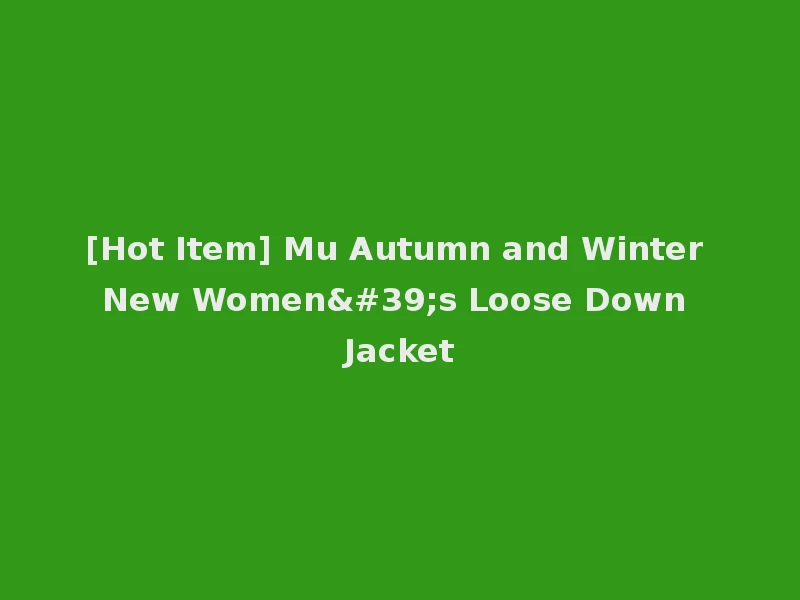 [Hot Item] Mu Autumn and Winter New Women's Loose Down Jacket