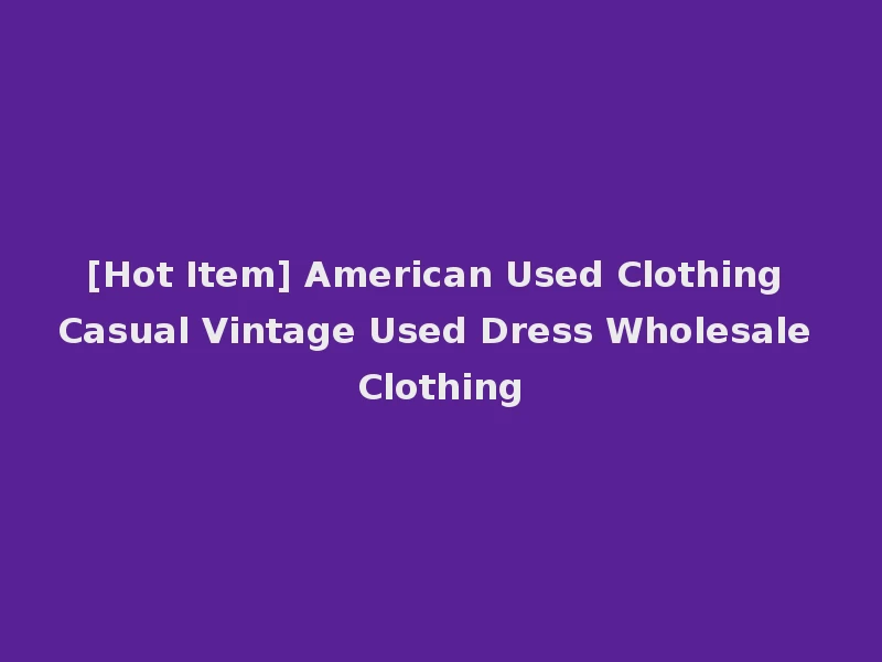 [Hot Item] American Used Clothing Casual Vintage Used Dress Wholesale Clothing
